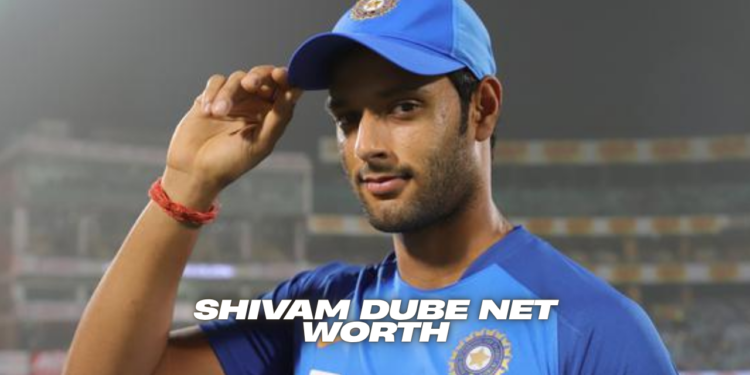 Shivam Dube Net Worth